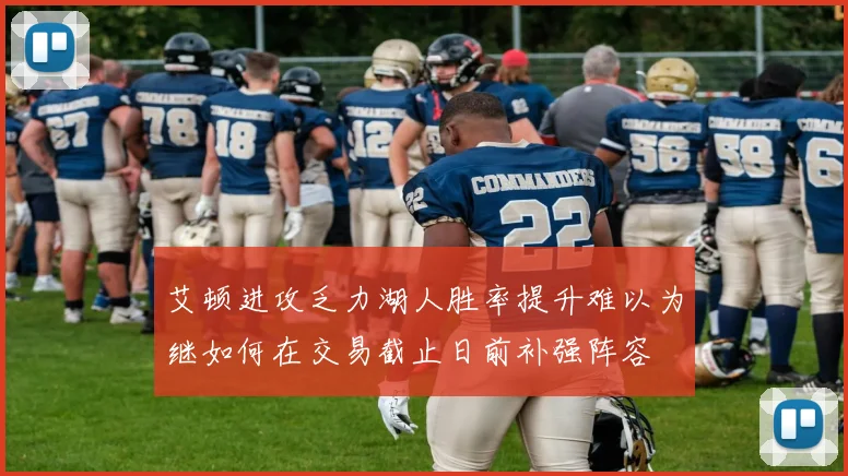 艾顿进攻乏力湖人胜率提升难以为继如何在交易截止日前补强阵容