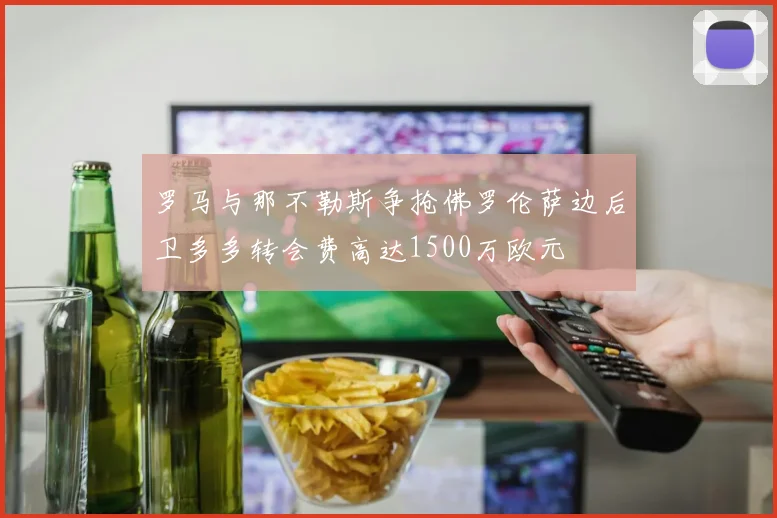 罗马与那不勒斯争抢佛罗伦萨边后卫多多转会费高达1500万欧元