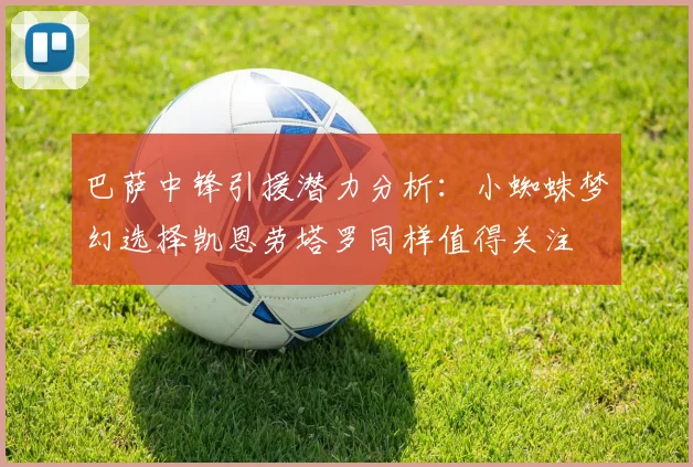巴萨中锋引援潜力分析：小蜘蛛梦幻选择凯恩劳塔罗同样值得关注